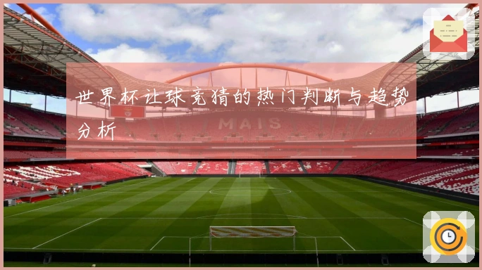 世界杯让球竞猜的热门判断与趋势分析